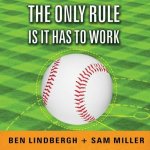 The Only Rule Is It Has to Work Lib/E: Our Wild Experiment Building a New Kind of Baseball Team