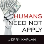 Humans Need Not Apply Lib/E: A Guide to Wealth and Work in the Age of Artificial Intelligence