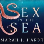 Sex in the Sea: Our Intimate Connection with Kinky Crustaceans, Sex-Changing Fish, Romantic Lobsters and Other Salty Erotica of the De
