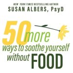 50 More Ways to Soothe Yourself Without Food Lib/E: Mindfulness Strategies to Cope with Stress and End Emotional Eating