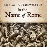 In the Name of Rome Lib/E: The Men Who Won the Roman Empire