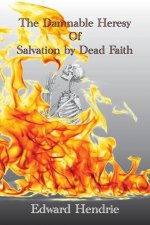 The Damnable Heresy of Salvation by Dead Faith