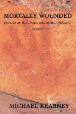 Mortally Wounded: Stories of Soul Pain, Death and Healing