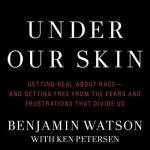 Under Our Skin Lib/E: Getting Real about Race--And Getting Free from the Fears and Frustrations That Divide Us