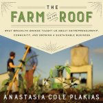 The Farm on the Roof Lib/E: What Brooklyn Grange Taught Us about Entrepreneurship, Community, and Growing a Sustainable Business