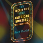 The Secret Life of the American Musical Lib/E: How Broadway Shows Are Built