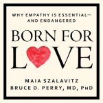 Born for Love Lib/E: Why Empathy Is Essential--And Endangered
