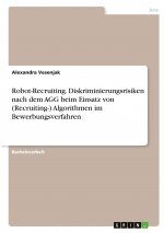 Robot-Recruiting. Diskriminierungsrisiken nach dem AGG beim Einsatz von (Recruiting-) Algorithmen im Bewerbungsverfahren