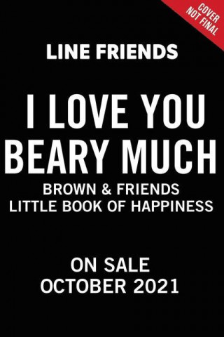 LINE FRIENDS: BROWN & FRIENDS: I Love You Beary Much : A Little Book of Happiness