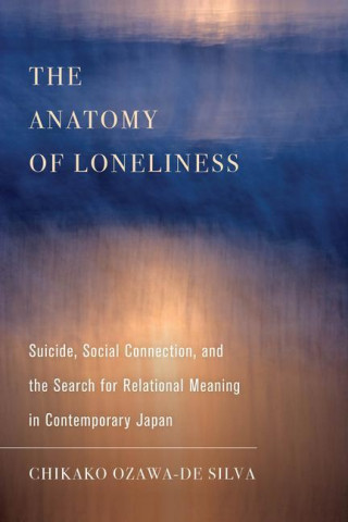 Anatomy of Loneliness (Chikako Ozawa-de Silva)(Puha kötésű)