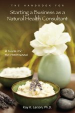 Handbook for Starting a Business as a Natural Health Consultant: A Guide for the Professional