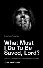 Great Question - What Must I Do To Be Saved, Lord?