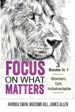 Focus on What Matters - 3 Books in 1 - Stoicism, Grit, indistractable