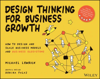Design Thinking for Business Growth: How to Design  and Scale Business Models and Business Ecosystems