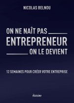 On ne naît pas entrepreneur, on le devient - 12 semaines pour créer votre entreprise