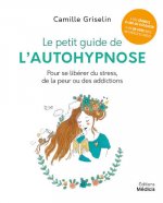 Le petit guide de l'autohypnose - Pour se libérer du stress, de la peur ou des addictions