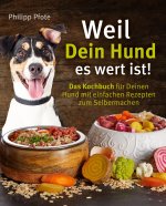 Weil Dein Hund es wert ist! Das Kochbuch fur Deinen Hund mit einfachen Rezepten zum Selbermachen