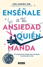 Ensé?ale a Tu Ansiedad Quien Manda: Un Programa de 3 Pasos Para Recuperar El Con Trol de Tu Vida / Show Your Anxiety Who's Boss