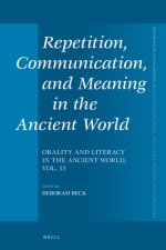 Repetition, Communication, and Meaning in the Ancient World: Orality and Literacy in the Ancient World, Vol. 13