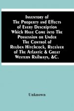 Inventory Of The Property And Effects Of Every Description Which Have Come Into The Possession Or Under The Control Of Reuben Hitchcock, Receiver Of T