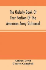 Orderly Book Of That Portion Of The American Army Stationed At Or Near Williamsburg, Va., Under The Command Of General Andrew Lewis, From March 18Th,