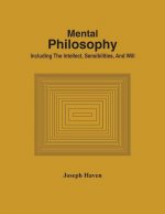 Mental Philosophy; Including The Intellect, Sensibilities, And Will