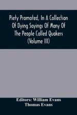 Piety Promoted, In A Collection Of Dying Sayings Of Many Of The People Called Quakers (Volume Iii)
