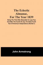 Eclectic Almanac, For The Year 1839; Being The Third After Bissextile Or Leap-Year, And After The Fourth Of July, The Sixty-Fourth Year Of American In