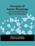 Principles Of Human Physiology, With Their Chief Applications To Psychology, Pathology, Therapeutics, Hygiene, And Forensic Medicine