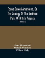 Fauna Boreali-Americana, Or, The Zoology Of The Northern Parts Of British America