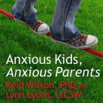 Anxious Kids, Anxious Parents: 7 Ways to Stop the Worry Cycle and Raise Courageous and Independent Children