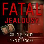 Fatal Jealousy Lib/E: The True Story of a Doomed Romance, a Singular Obsession, and a Quadruple Murder