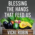 Blessing the Hands That Feed Us Lib/E: What Eating Closer to Home Can Teach Us about Food, Community, and Our Place on Earth