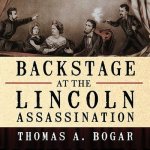 Backstage at the Lincoln Assassination Lib/E: The Untold Story of the Actors and Stagehands at Ford's Theatre