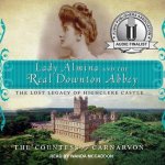 Lady Almina and the Real Downton Abbey Lib/E: The Lost Legacy of Highclere Castle
