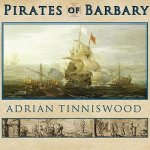 Pirates of Barbary Lib/E: Corsairs, Conquests and Captivity in the Seventeenth-Century Mediterranean