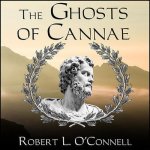 The Ghosts of Cannae Lib/E: Hannibal and the Darkest Hour of the Roman Republic