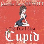 The Day I Shot Cupid Lib/E: Hello, My Name Is Jennifer Love Hewitt and I'm a Love-Aholic