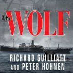 The Wolf: How One German Raider Terrorized the Allies in the Most Epic Voyage of Wwi