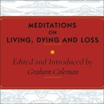 Meditations on Living, Dying and Loss: The Essential Tibetan Book of the Dead