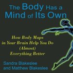 The Body Has a Mind of Its Own Lib/E: How Body Maps in Your Brain Help You Do (Almost) Everything Better