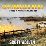 Controlled Burn Lib/E: Stories of Prison, Crime, and Men