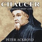 Chaucer: Ackroyd's Brief Lives
