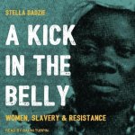 A Kick in the Belly: Women, Slavery & Resistance