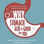 Why Stomach Acid Is Good for You Lib/E: Natural Relief from Heartburn, Indigestion, Reflux and Gerd