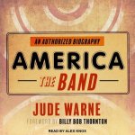America, the Band Lib/E: An Authorized Biography