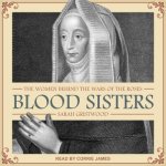 Blood Sisters Lib/E: The Women Behind the Wars of the Roses