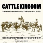 Cattle Kingdom Lib/E: The Hidden History of the Cowboy West