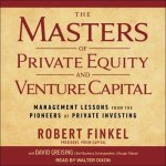 The Masters of Private Equity and Venture Capital Lib/E: Management Lessons from the Pioneers of Private Investing