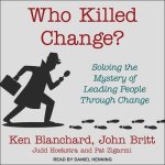 Who Killed Change? Lib/E: Solving the Mystery of Leading People Through Change